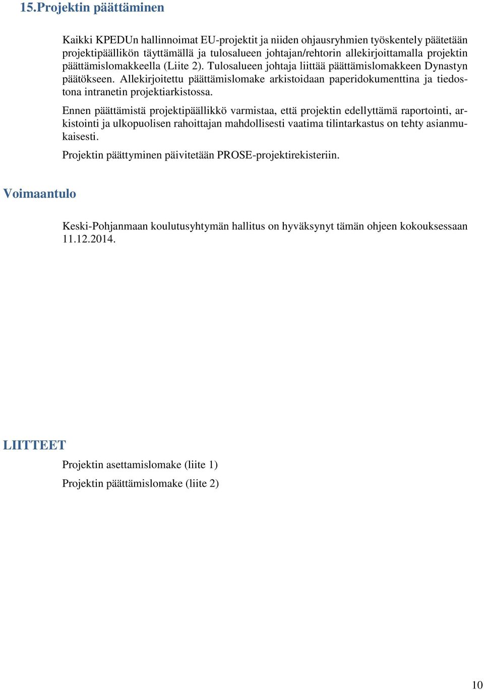 Allekirjoitettu päättämislomake arkistoidaan paperidokumenttina ja tiedostona intranetin projektiarkistossa.