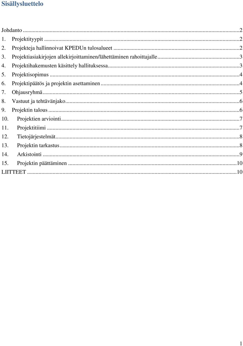 Projektisopimus...4 6. Projektipäätös ja projektin asettaminen...4 7. Ohjausryhmä...5 8. Vastuut ja tehtävänjako...6 9.