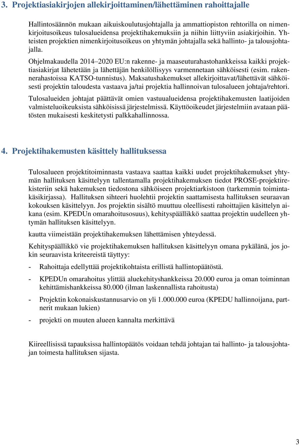 Ohjelmakaudella 2014 2020 EU:n rakenne- ja maaseuturahastohankkeissa kaikki projektiasiakirjat lähetetään ja lähettäjän henkilöllisyys varmennetaan sähköisesti (esim.