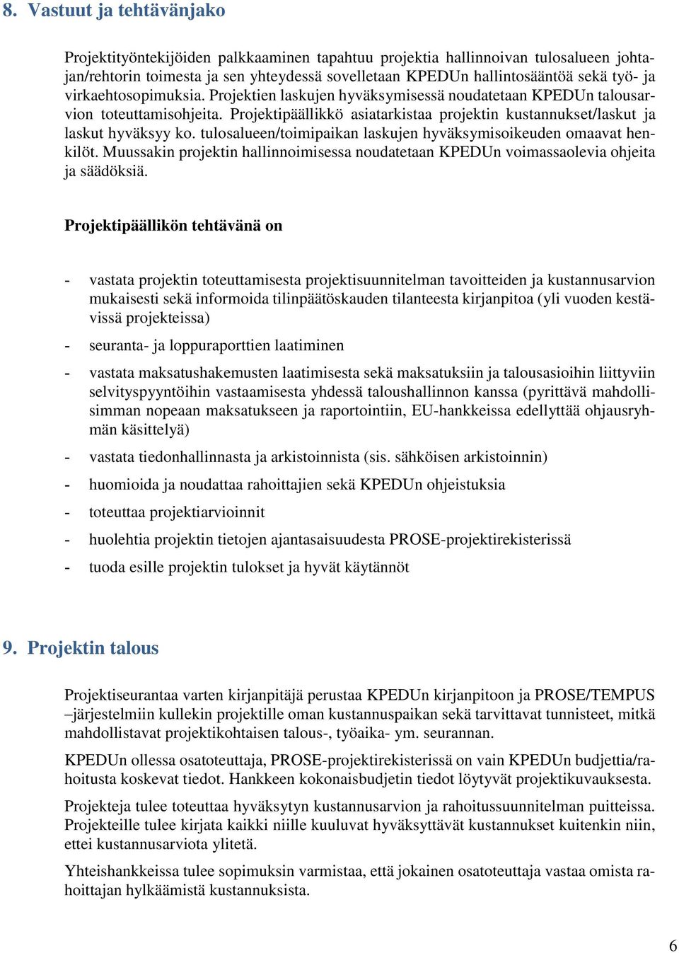 tulosalueen/toimipaikan laskujen hyväksymisoikeuden omaavat henkilöt. Muussakin projektin hallinnoimisessa noudatetaan KPEDUn voimassaolevia ohjeita ja säädöksiä.