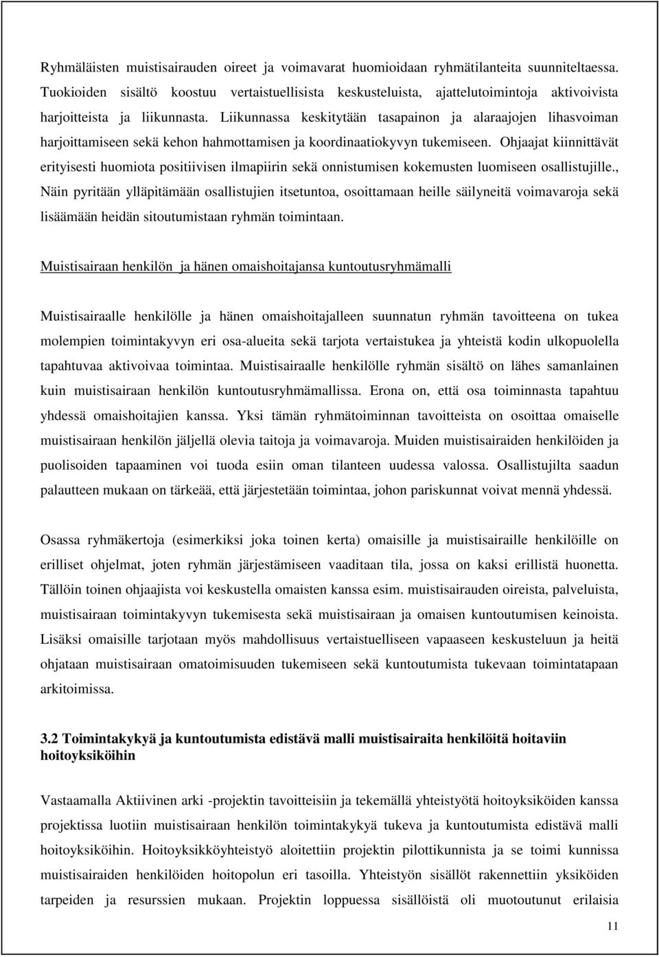 Liikunnassa keskitytään tasapainon ja alaraajojen lihasvoiman harjoittamiseen sekä kehon hahmottamisen ja koordinaatiokyvyn tukemiseen.