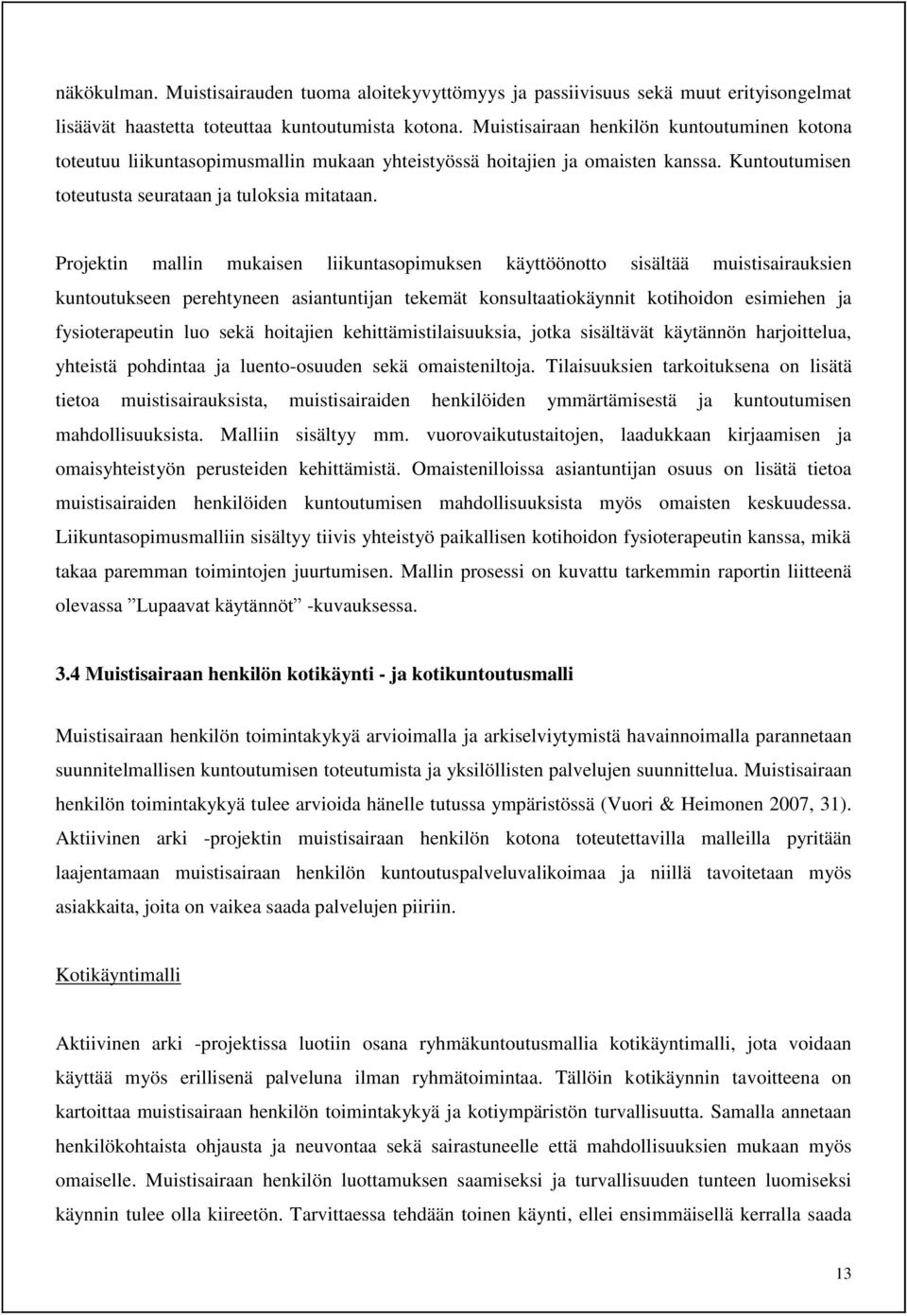 Projektin mallin mukaisen liikuntasopimuksen käyttöönotto sisältää muistisairauksien kuntoutukseen perehtyneen asiantuntijan tekemät konsultaatiokäynnit kotihoidon esimiehen ja fysioterapeutin luo