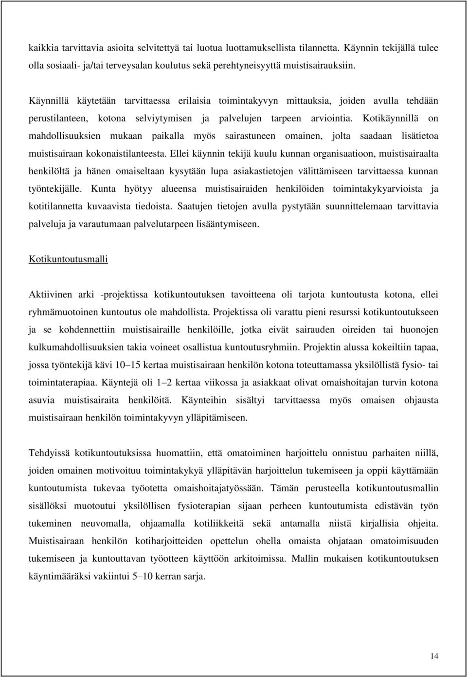 Kotikäynnillä on mahdollisuuksien mukaan paikalla myös sairastuneen omainen, jolta saadaan lisätietoa muistisairaan kokonaistilanteesta.