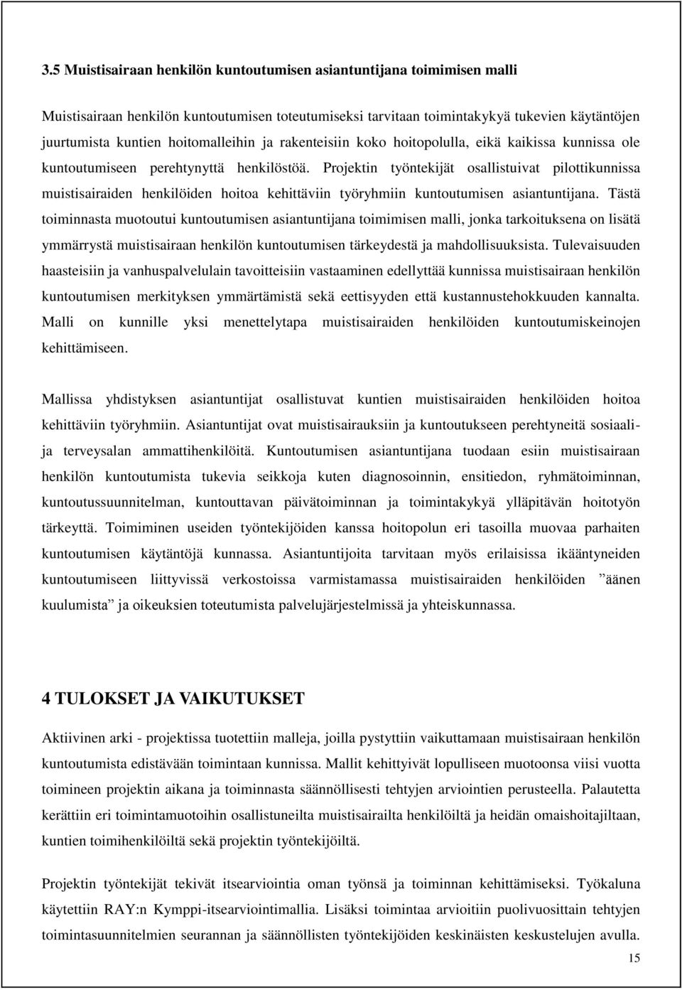 Projektin työntekijät osallistuivat pilottikunnissa muistisairaiden henkilöiden hoitoa kehittäviin työryhmiin kuntoutumisen asiantuntijana.