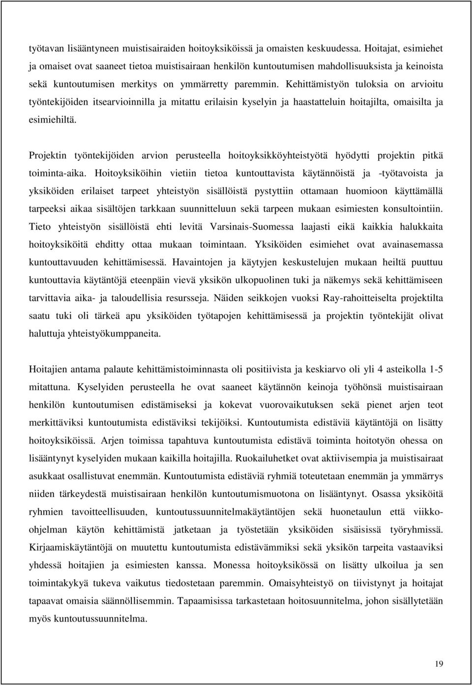 Kehittämistyön tuloksia on arvioitu työntekijöiden itsearvioinnilla ja mitattu erilaisin kyselyin ja haastatteluin hoitajilta, omaisilta ja esimiehiltä.