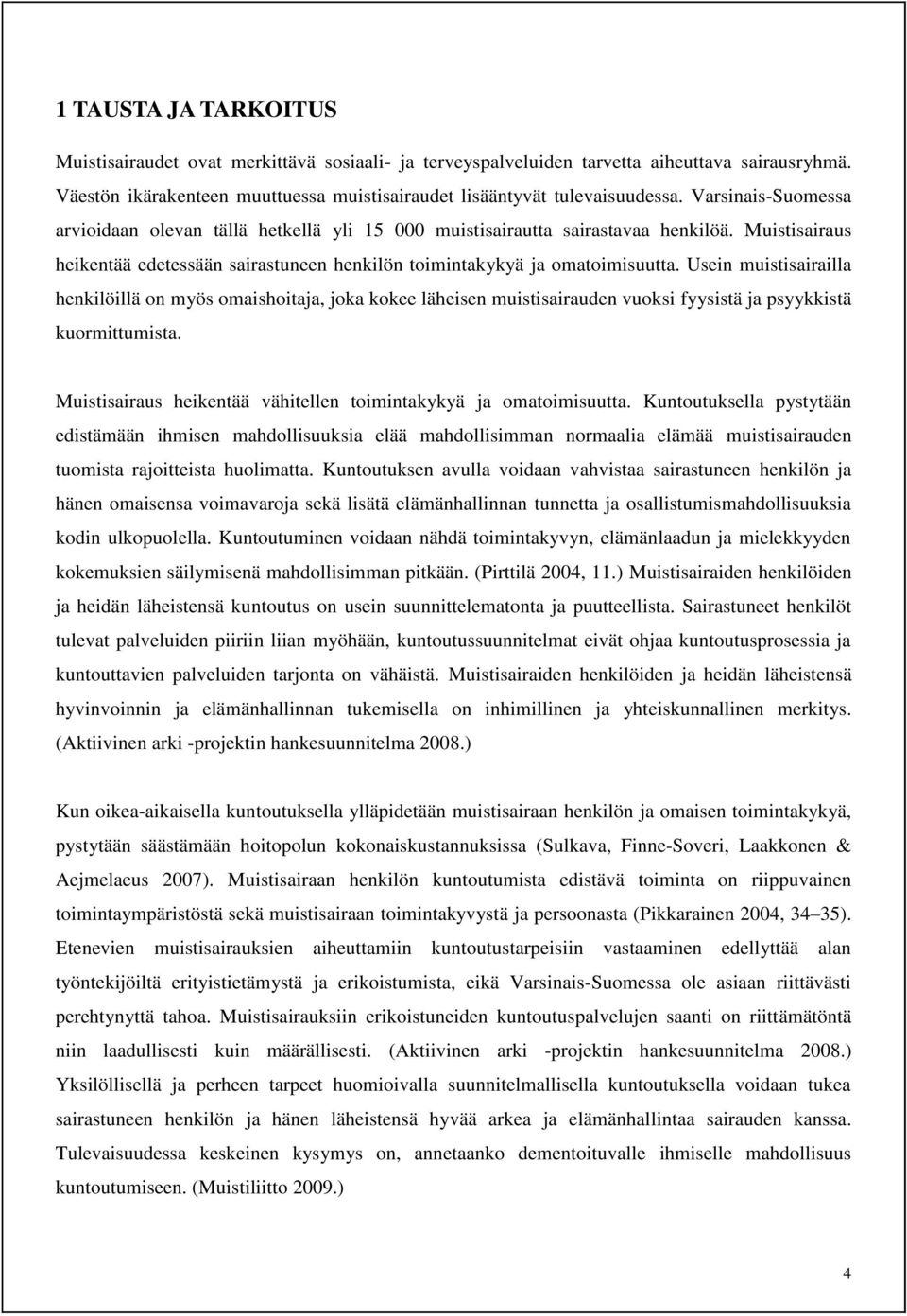 Usein muistisairailla henkilöillä on myös omaishoitaja, joka kokee läheisen muistisairauden vuoksi fyysistä ja psyykkistä kuormittumista.