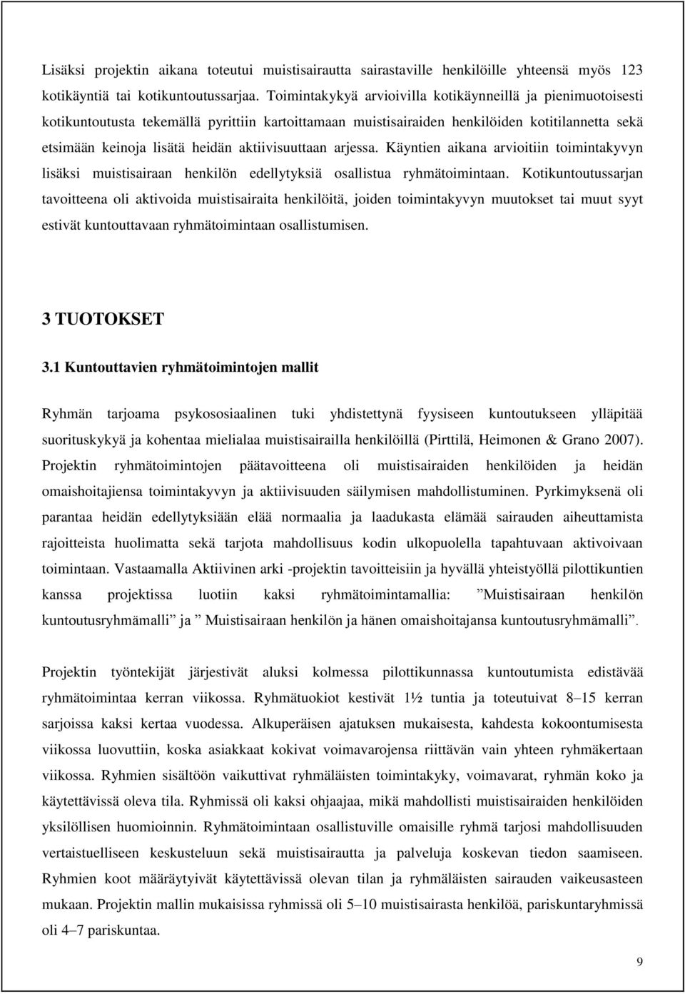 aktiivisuuttaan arjessa. Käyntien aikana arvioitiin toimintakyvyn lisäksi muistisairaan henkilön edellytyksiä osallistua ryhmätoimintaan.