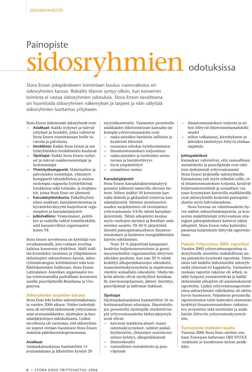 Stora Enson tavoitteena on huomioida sidosryhmien näkemykset ja tarpeet ja näin säilyttää sidosryhmien luottamus yritykseen.