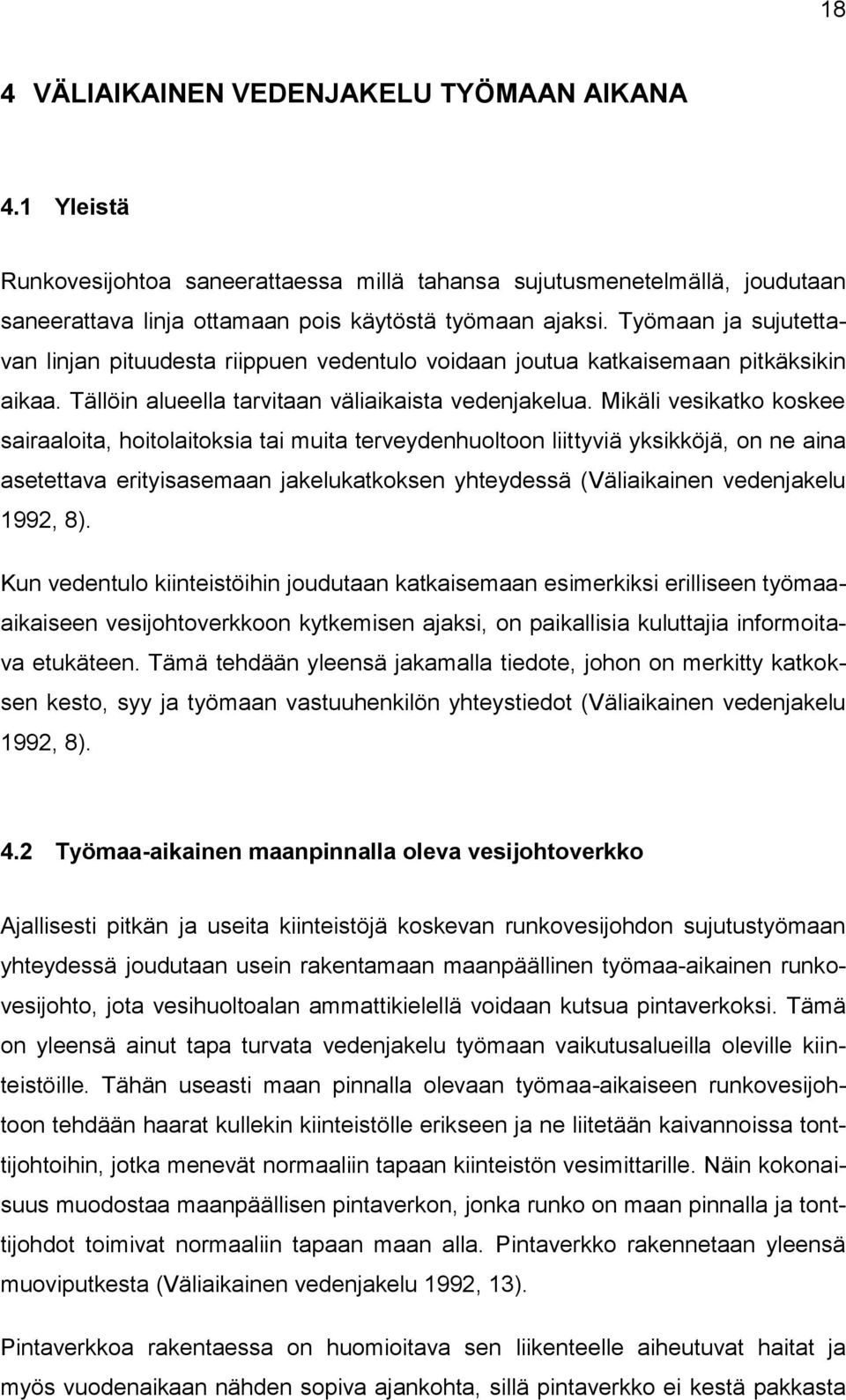 Mikäli vesikatko koskee sairaaloita, hoitolaitoksia tai muita terveydenhuoltoon liittyviä yksikköjä, on ne aina asetettava erityisasemaan jakelukatkoksen yhteydessä (Väliaikainen vedenjakelu 1992, 8).