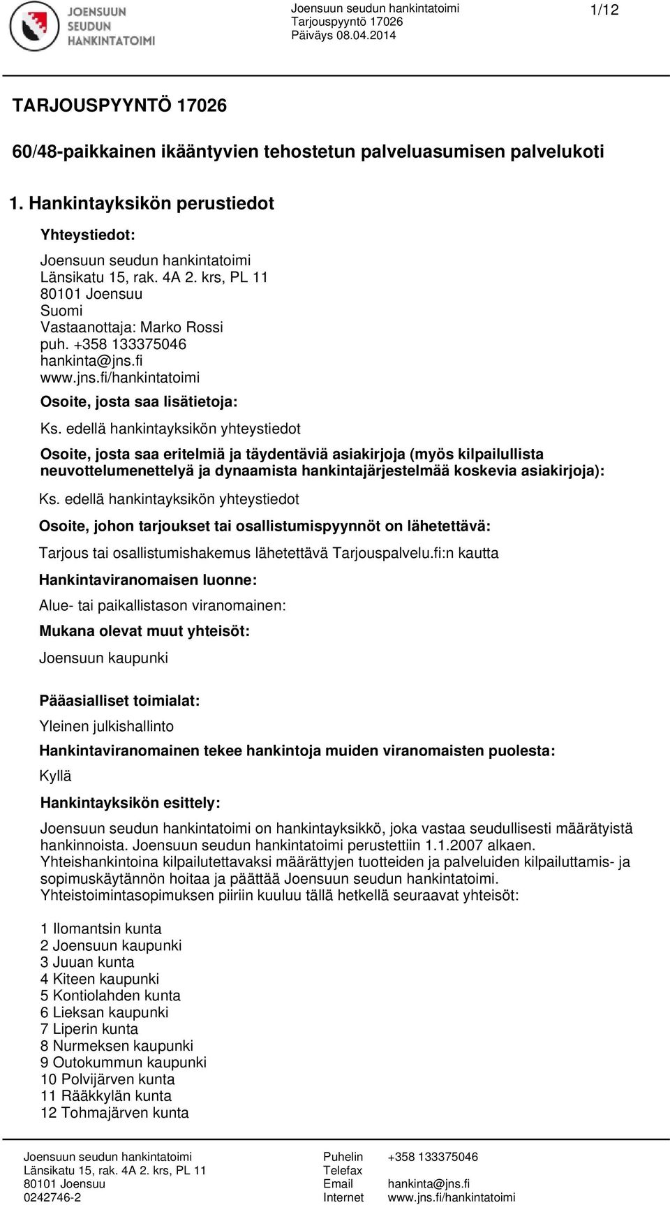 edellä hankintayksikön yhteystiedot Osoite, josta saa eritelmiä ja täydentäviä asiakirjoja (myös kilpailullista neuvottelumenettelyä ja dynaamista hankintajärjestelmää koskevia asiakirjoja): Ks.