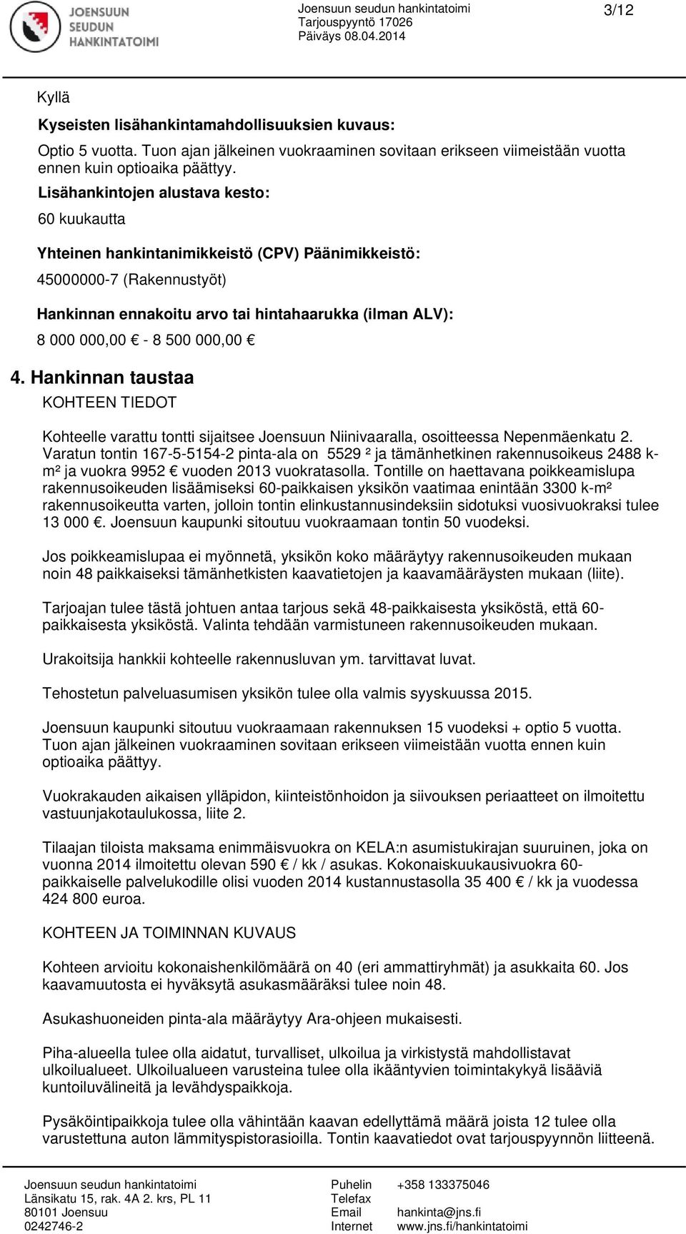 000,00 4. Hankinnan taustaa KOHTEEN TIEDOT Kohteelle varattu tontti sijaitsee Joensuun Niinivaaralla, osoitteessa Nepenmäenkatu 2.