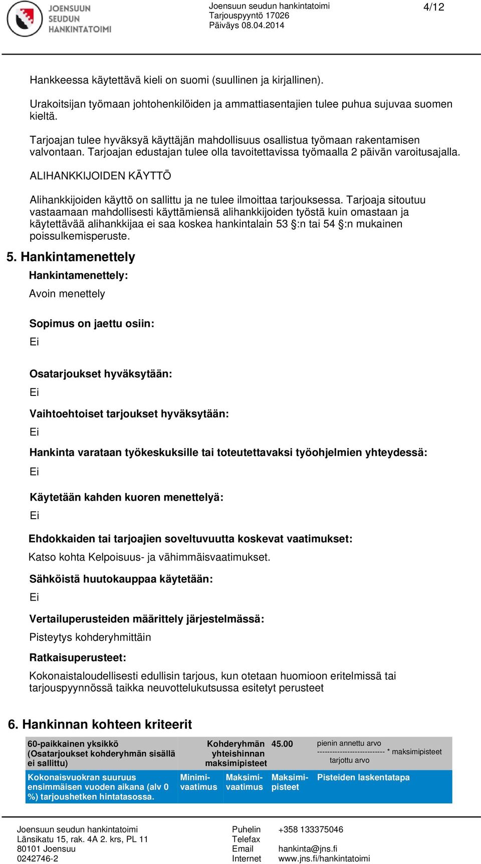 ALIHANKKIJOIDEN KÄYTTÖ Alihankkijoiden käyttö on sallittu ja ne tulee ilmoittaa tarjouksessa.
