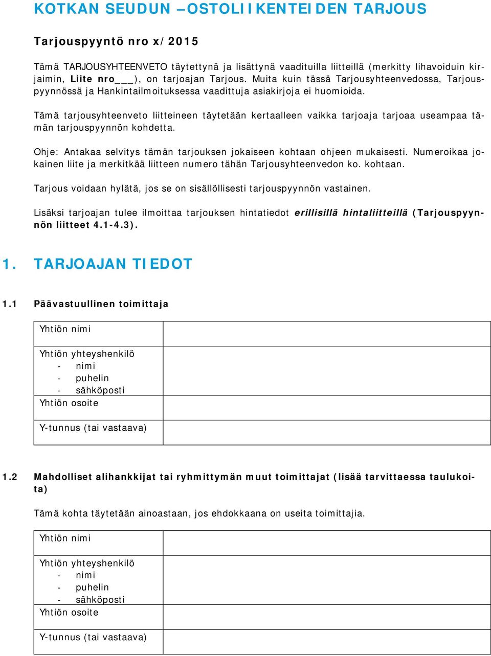 Tämä tarjousyhteenveto liitteineen täytetään kertaalleen vaikka tarjoaja tarjoaa useampaa tämän tarjouspyynnön kohdetta. Ohje: Antakaa selvitys tämän tarjouksen jokaiseen kohtaan ohjeen mukaisesti.