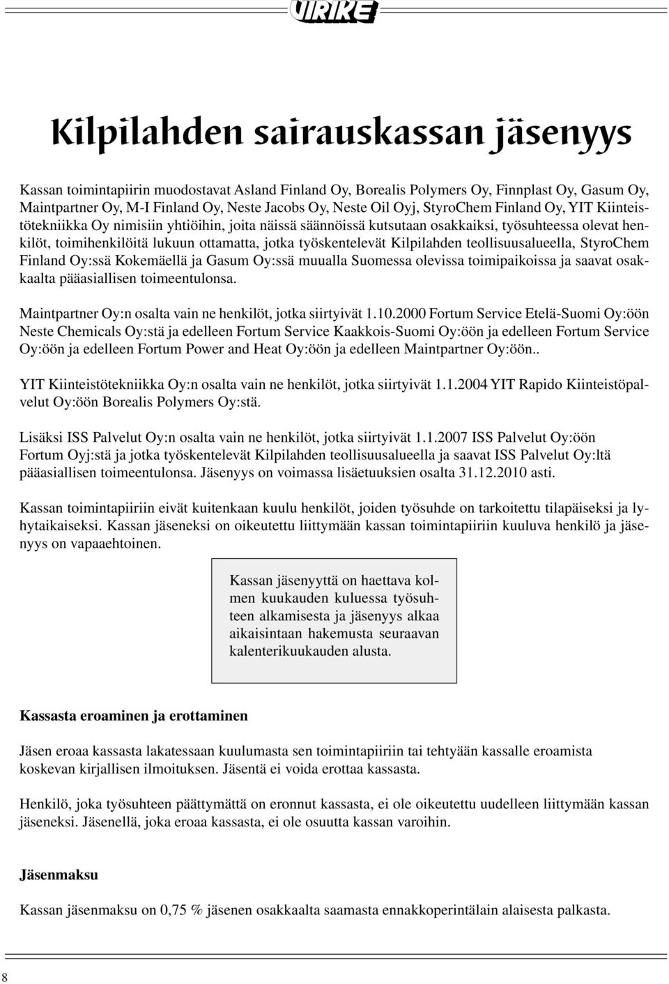 Kilpilahden teollisuusalueella, StyroChem Finland Oy:ssä Kokemäellä ja Gasum Oy:ssä muualla Suomessa olevissa toimipaikoissa ja saavat osakkaalta pääasiallisen toimeentulonsa.