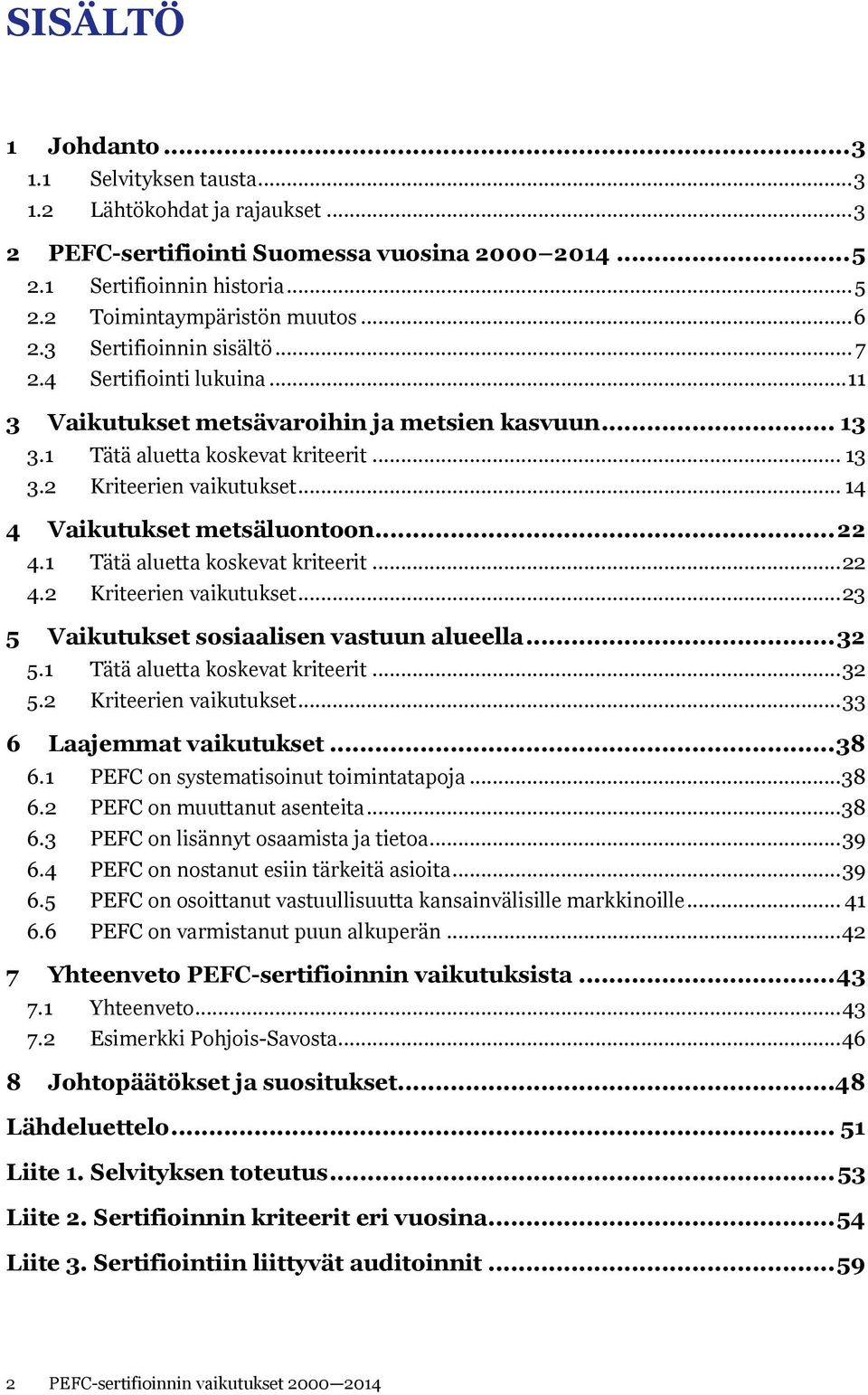 .. 14 4 Vaikutukset metsäluontoon... 22 4.1 Tätä aluetta koskevat kriteerit... 22 4.2 Kriteerien vaikutukset... 23 5 Vaikutukset sosiaalisen vastuun alueella... 32 5.1 Tätä aluetta koskevat kriteerit... 32 5.2 Kriteerien vaikutukset... 33 6 Laajemmat vaikutukset.