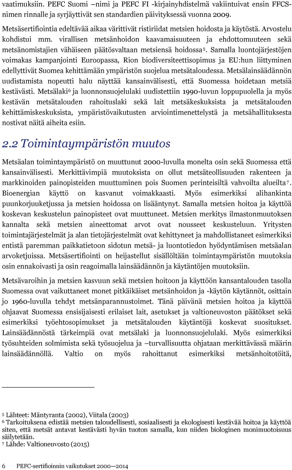 virallisen metsänhoidon kaavamaisuuteen ja ehdottomuuteen sekä metsänomistajien vähäiseen päätösvaltaan metsiensä hoidossa 5.