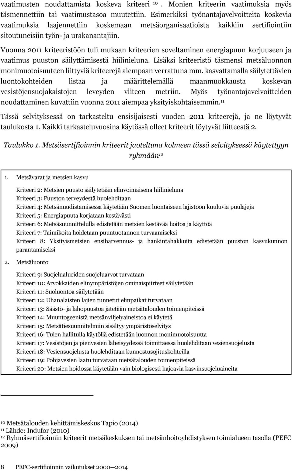 Vuonna 2011 kriteeristöön tuli mukaan kriteerien soveltaminen energiapuun korjuuseen ja vaatimus puuston säilyttämisestä hiilinieluna.