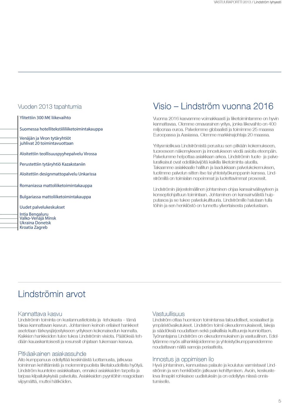 palvelukeskukset Intia Bengaluru Valko-Venäjä Minsk Ukraina Donetsk Kroatia Zagreb Visio Lindström vuonna 2016 Vuonna 2016 kasvamme voimakkaasti ja liiketoimintamme on hyvin kannattavaa.