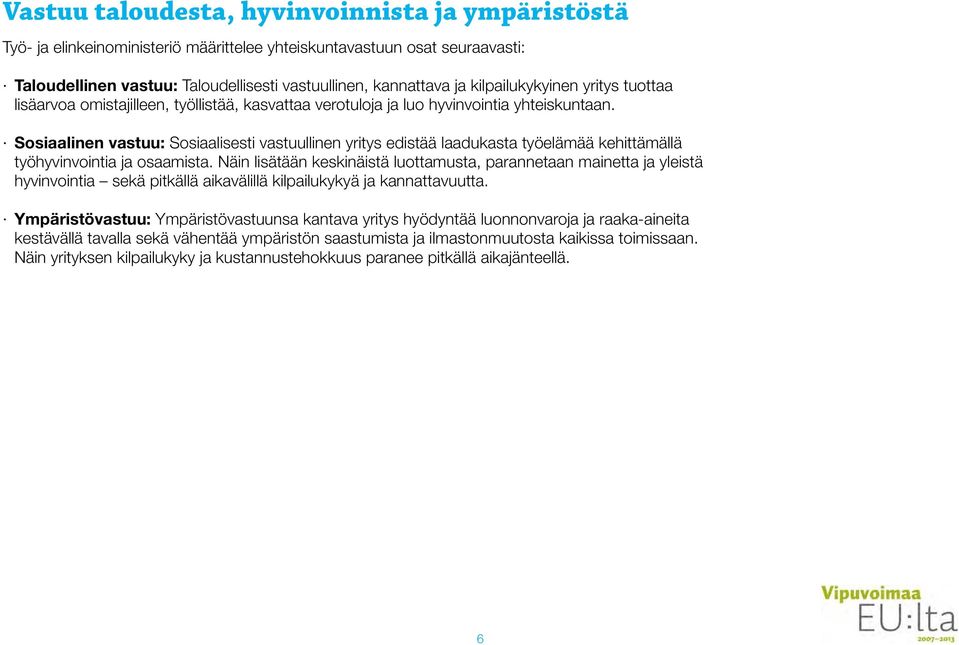 Sosiaalinen vastuu: Sosiaalisesti vastuullinen yritys edistää laadukasta työelämää kehittämällä työhyvinvointia ja osaamista.