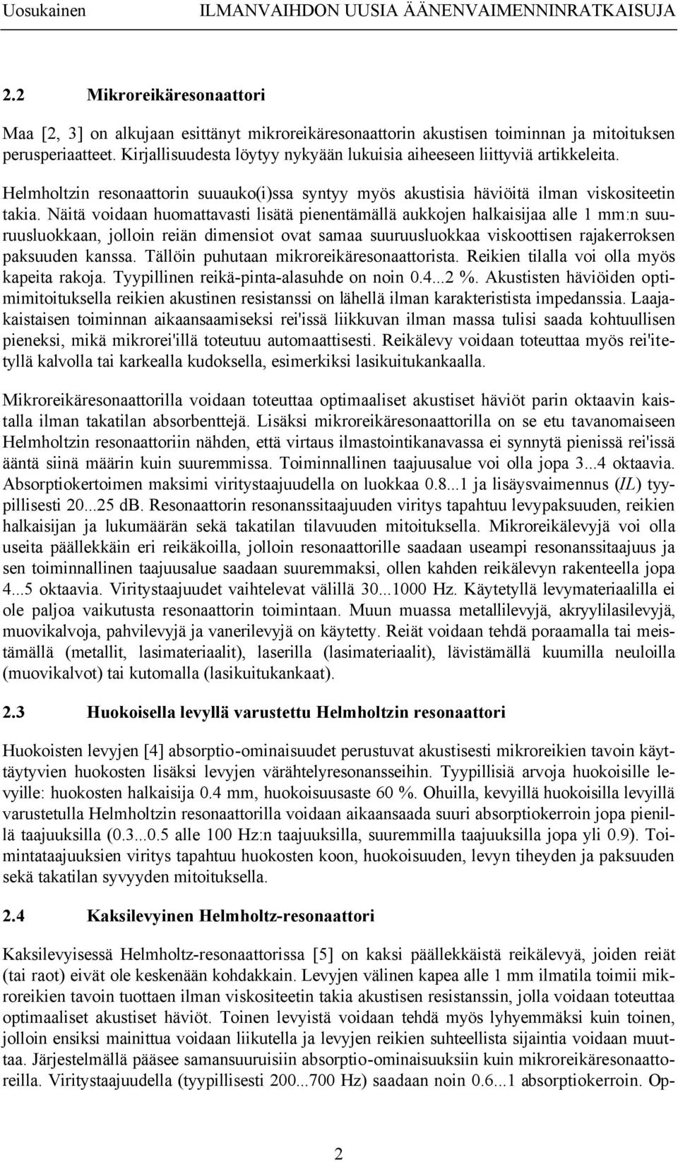 Näitä voidaan huomattavasti lisätä pienentämällä aukkojen halkaisijaa alle 1 mm:n suuruusluokkaan, jolloin reiän dimensiot ovat samaa suuruusluokkaa viskoottisen rajakerroksen paksuuden kanssa.