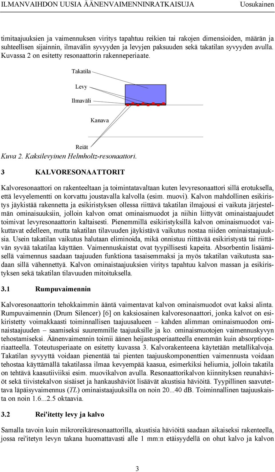 3 KALVORESONAATTORIT Kalvoresonaattori on rakenteeltaan ja toimintatavaltaan kuten levyresonaattori sillä erotuksella, että levyelementti on korvattu joustavalla kalvolla (esim. muovi).