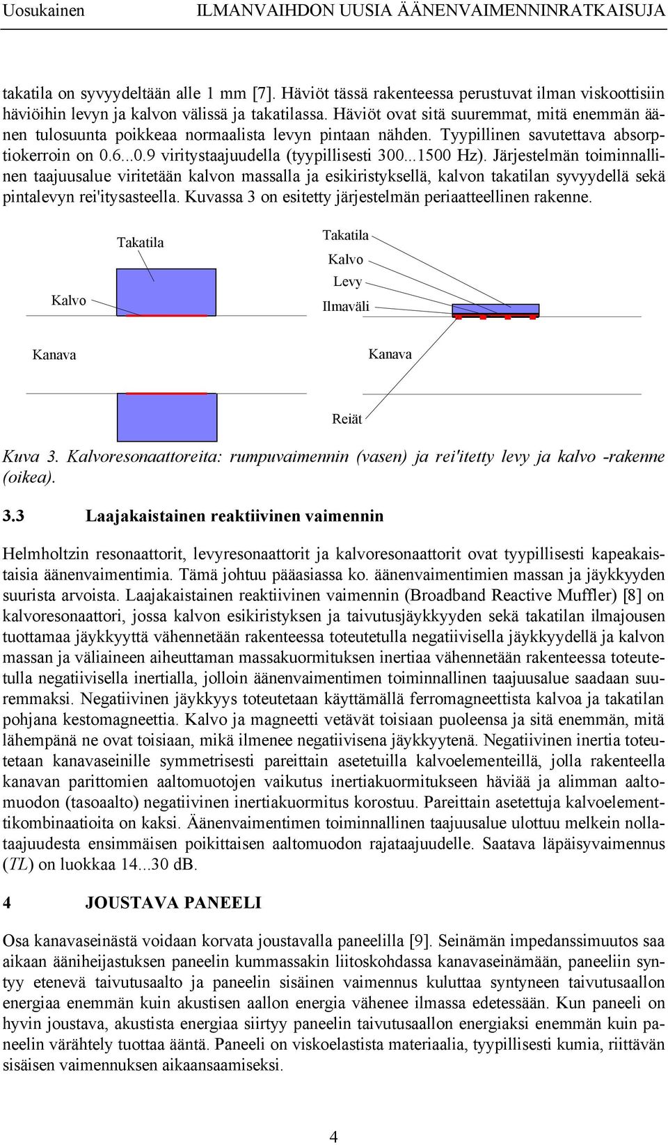 ..1500 Hz). Järjestelmän toiminnallinen taajuusalue viritetään kalvon massalla ja esikiristyksellä, kalvon takatilan syvyydellä sekä pintalevyn rei'itysasteella.
