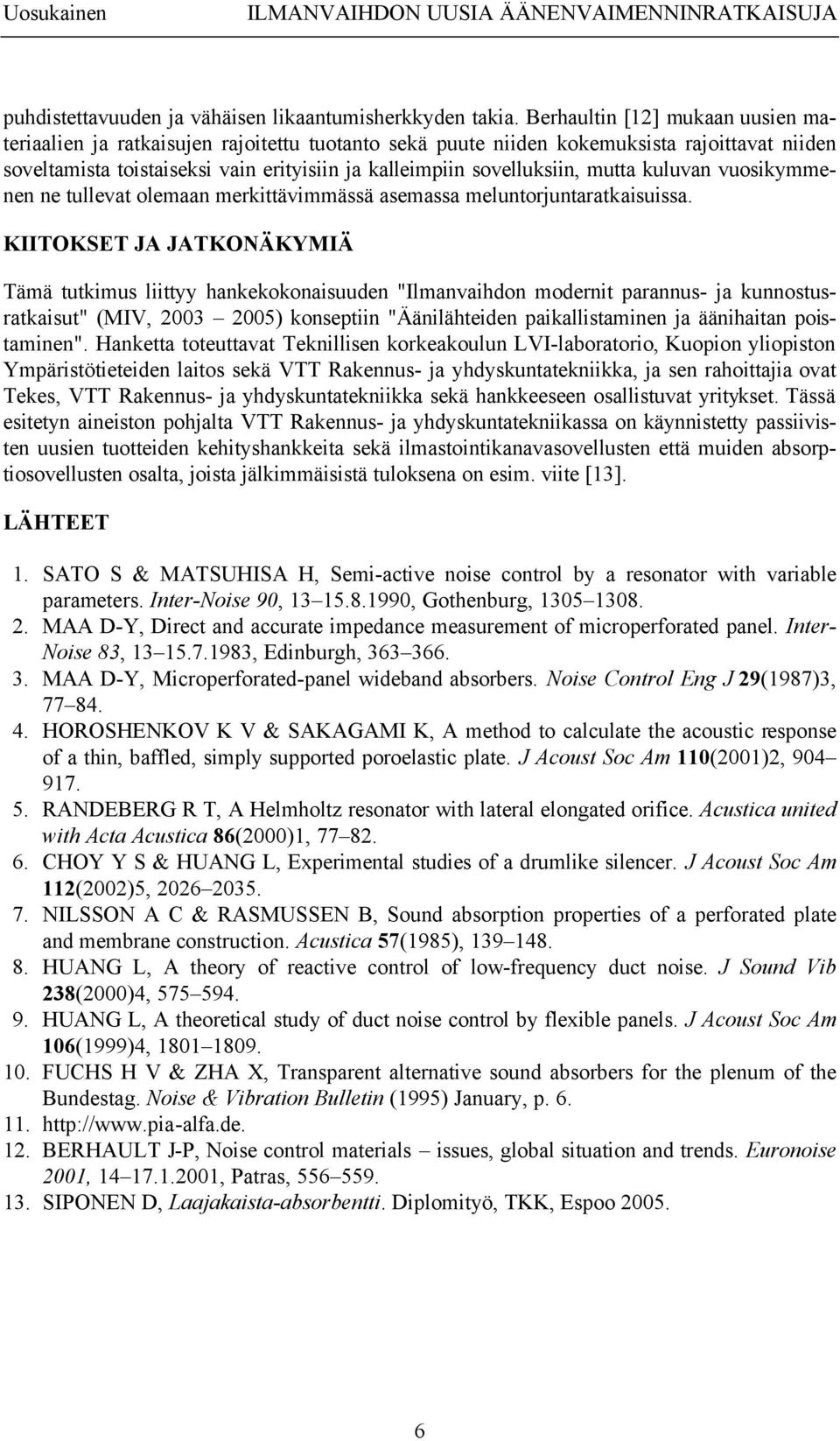 mutta kuluvan vuosikymmenen ne tullevat olemaan merkittävimmässä asemassa meluntorjuntaratkaisuissa.