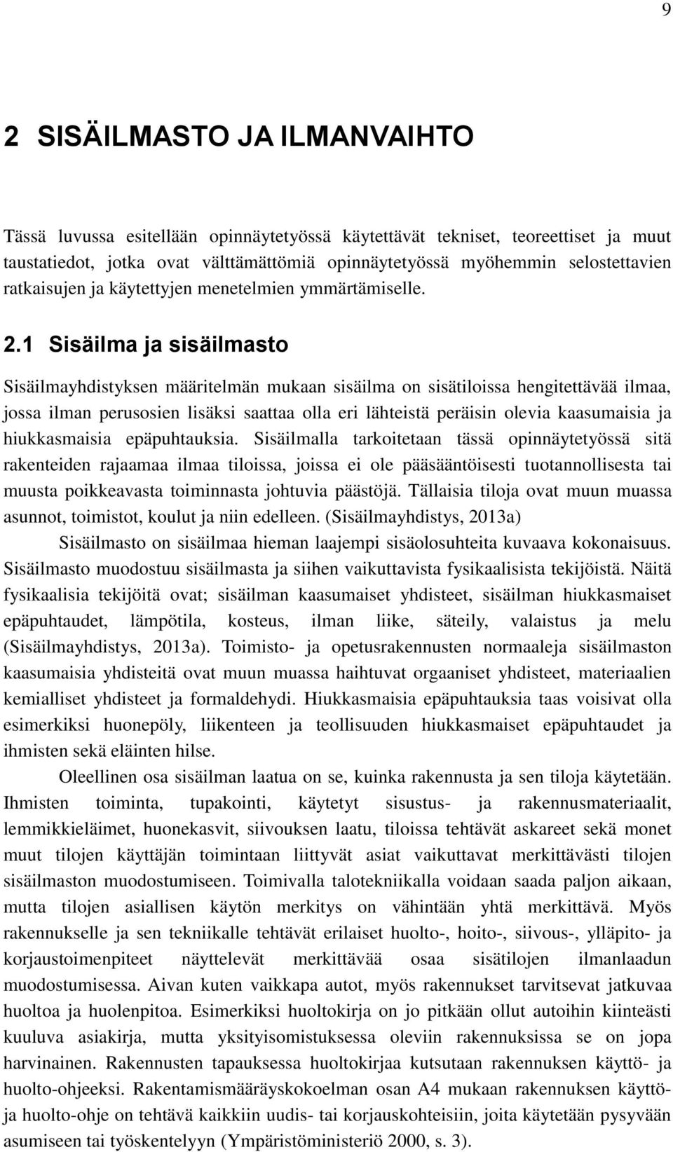 1 Sisäilma ja sisäilmasto Sisäilmayhdistyksen määritelmän mukaan sisäilma on sisätiloissa hengitettävää ilmaa, jossa ilman perusosien lisäksi saattaa olla eri lähteistä peräisin olevia kaasumaisia ja