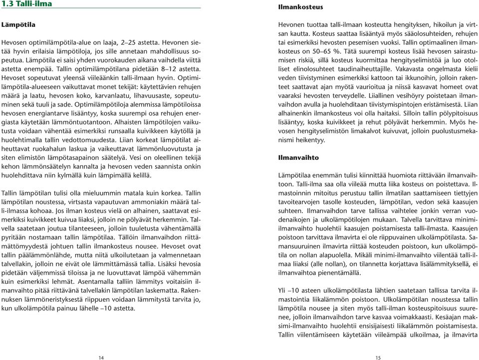 Optimilämpötila-alueeseen vaikuttavat monet tekijät: käytettävien rehujen määrä ja laatu, hevosen koko, karvanlaatu, lihavuusaste, sopeutuminen sekä tuuli ja sade.