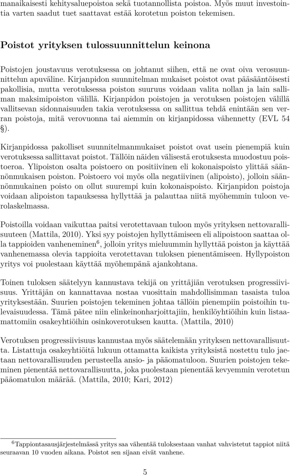 Kirjanpidon suunnitelman mukaiset poistot ovat pääsääntöisesti pakollisia, mutta verotuksessa poiston suuruus voidaan valita nollan ja lain salliman maksimipoiston välillä.