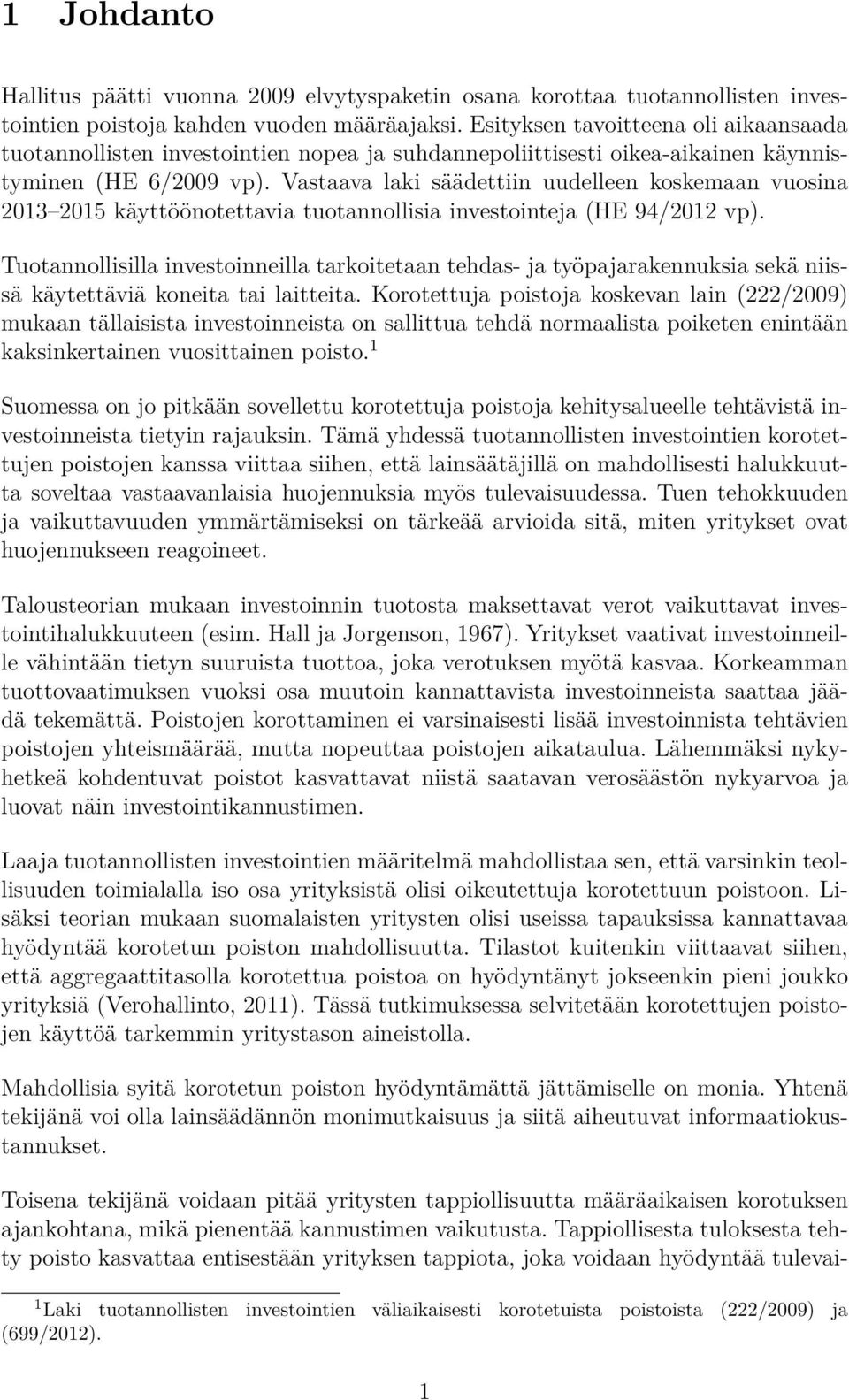 Vastaava laki säädettiin uudelleen koskemaan vuosina 2013 2015 käyttöönotettavia tuotannollisia investointeja (HE 94/2012 vp).