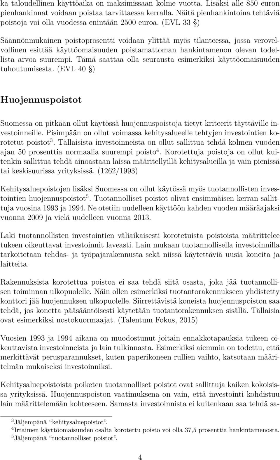 (EVL 33 ) Säännönmukainen poistoprosentti voidaan ylittää myös tilanteessa, jossa verovelvollinen esittää käyttöomaisuuden poistamattoman hankintamenon olevan todellista arvoa suurempi.