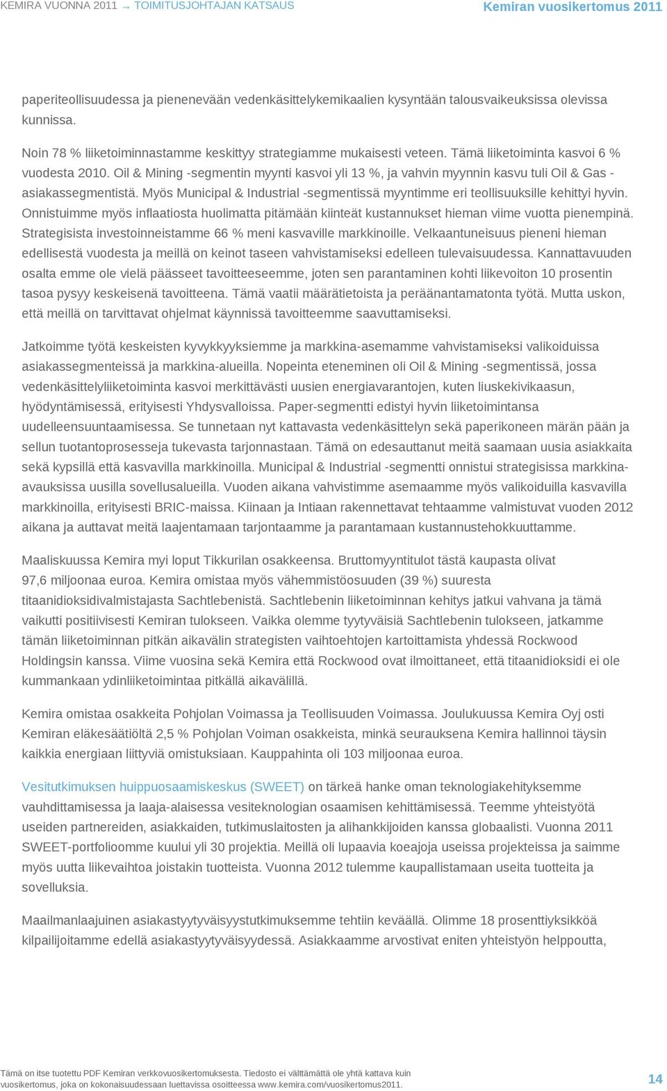 Oil & Mining -segmentin myynti kasvoi yli 13 %, ja vahvin myynnin kasvu tuli Oil & Gas - asiakassegmentistä. Myös Municipal & Industrial -segmentissä myyntimme eri teollisuuksille kehittyi hyvin.