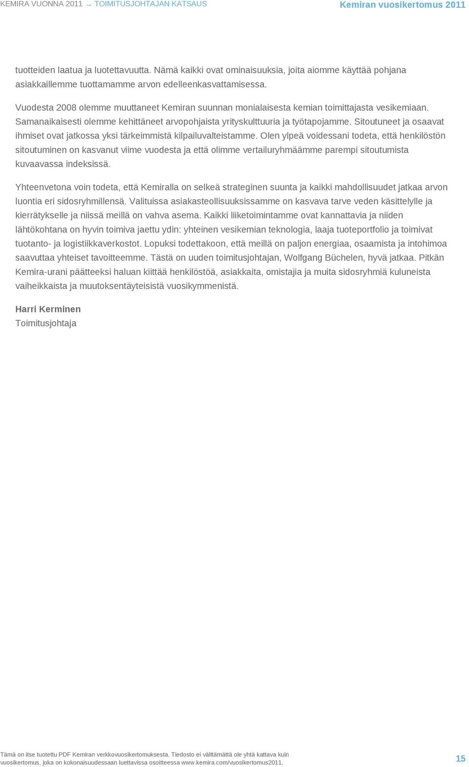 Vuodesta 2008 olemme muuttaneet Kemiran suunnan monialaisesta kemian toimittajasta vesikemiaan. Samanaikaisesti olemme kehittäneet arvopohjaista yrityskulttuuria ja työtapojamme.