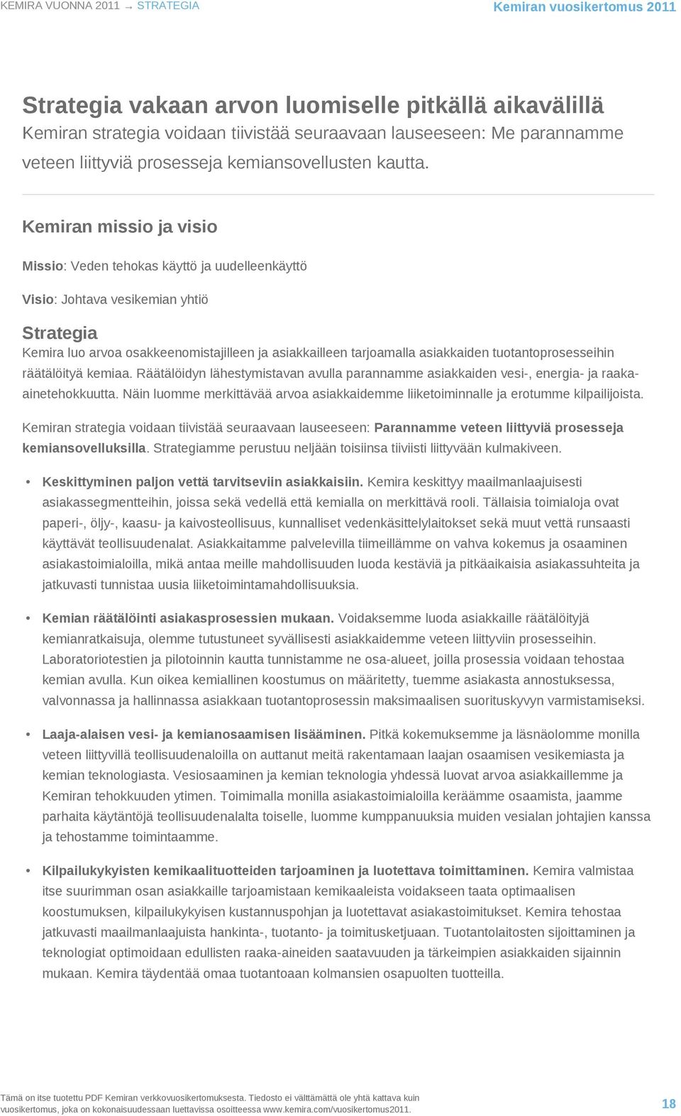 Kemiran missio ja visio Missio: Veden tehokas käyttö ja uudelleenkäyttö Visio: Johtava vesikemian yhtiö Strategia Kemira luo arvoa osakkeenomistajilleen ja asiakkailleen tarjoamalla asiakkaiden