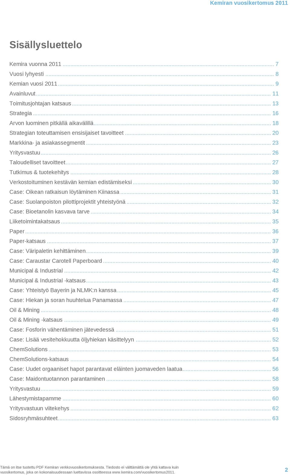 .. 27 Tutkimus & tuotekehitys... 28 Verkostoituminen kestävän kemian edistämiseksi... 30 Case: Oikean ratkaisun löytäminen Kiinassa... 31 Case: Suolanpoiston pilottiprojektit yhteistyönä.