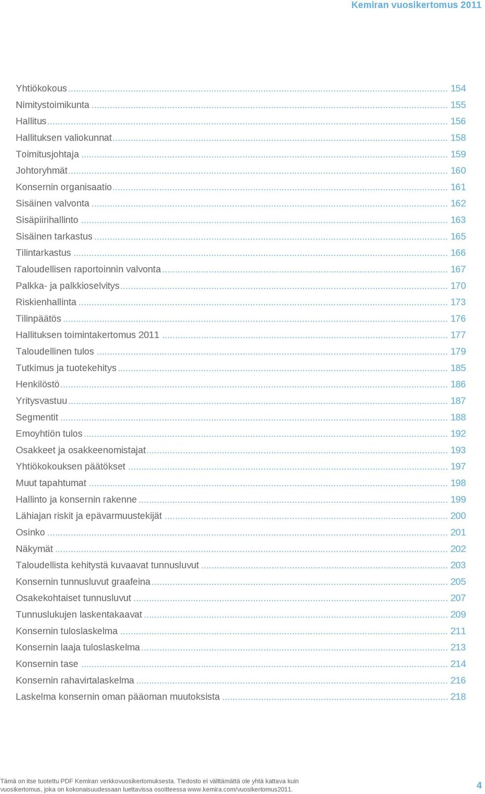 .. 173 Tilinpäätös... 176 Hallituksen toimintakertomus 2011... 177 Taloudellinen tulos... 179 Tutkimus ja tuotekehitys... 185 Henkilöstö... 186 Yritysvastuu... 187 Segmentit... 188 Emoyhtiön tulos.