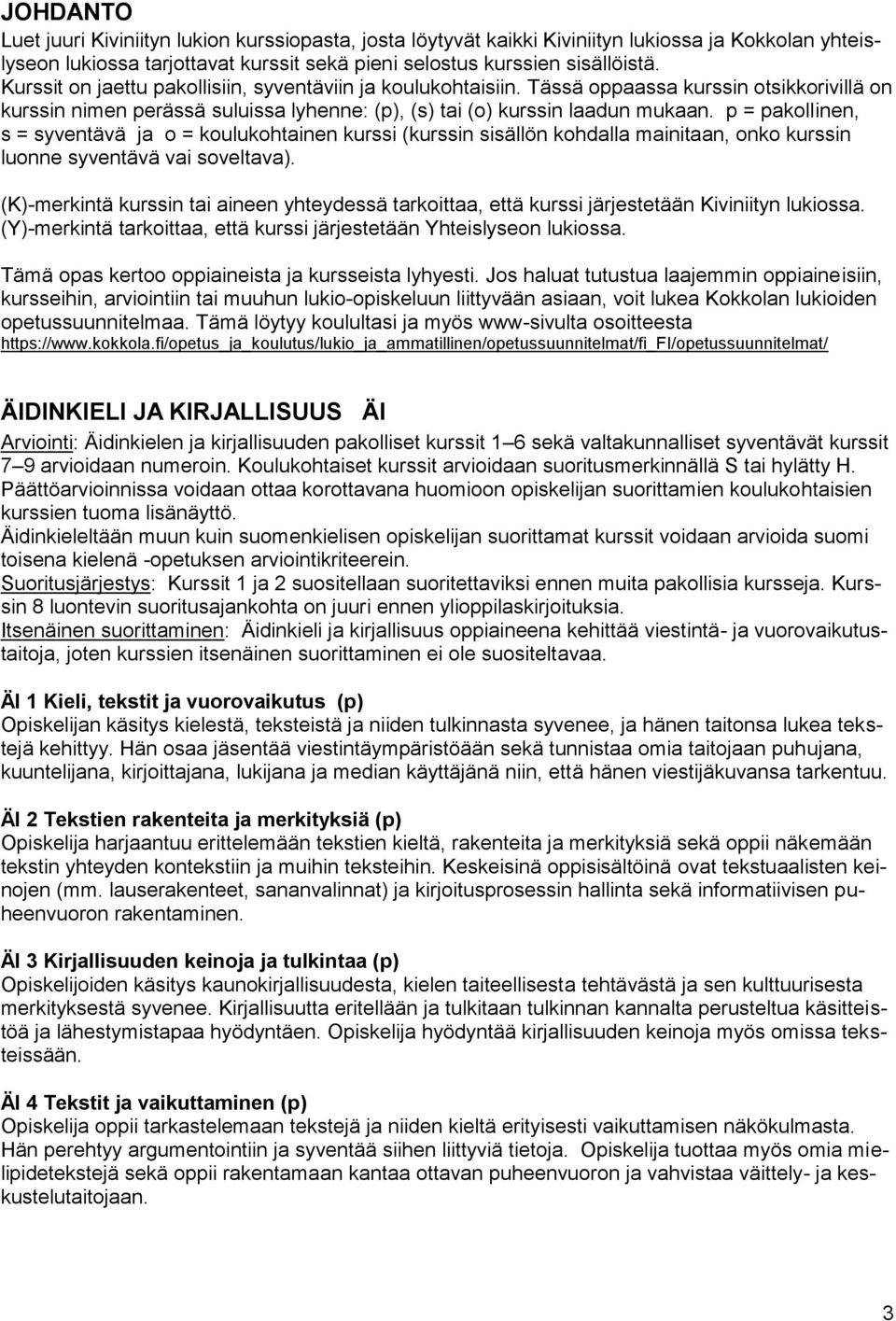 p = pakollinen, s = syventävä ja o = koulukohtainen kurssi (kurssin sisällön kohdalla mainitaan, onko kurssin luonne syventävä vai soveltava).