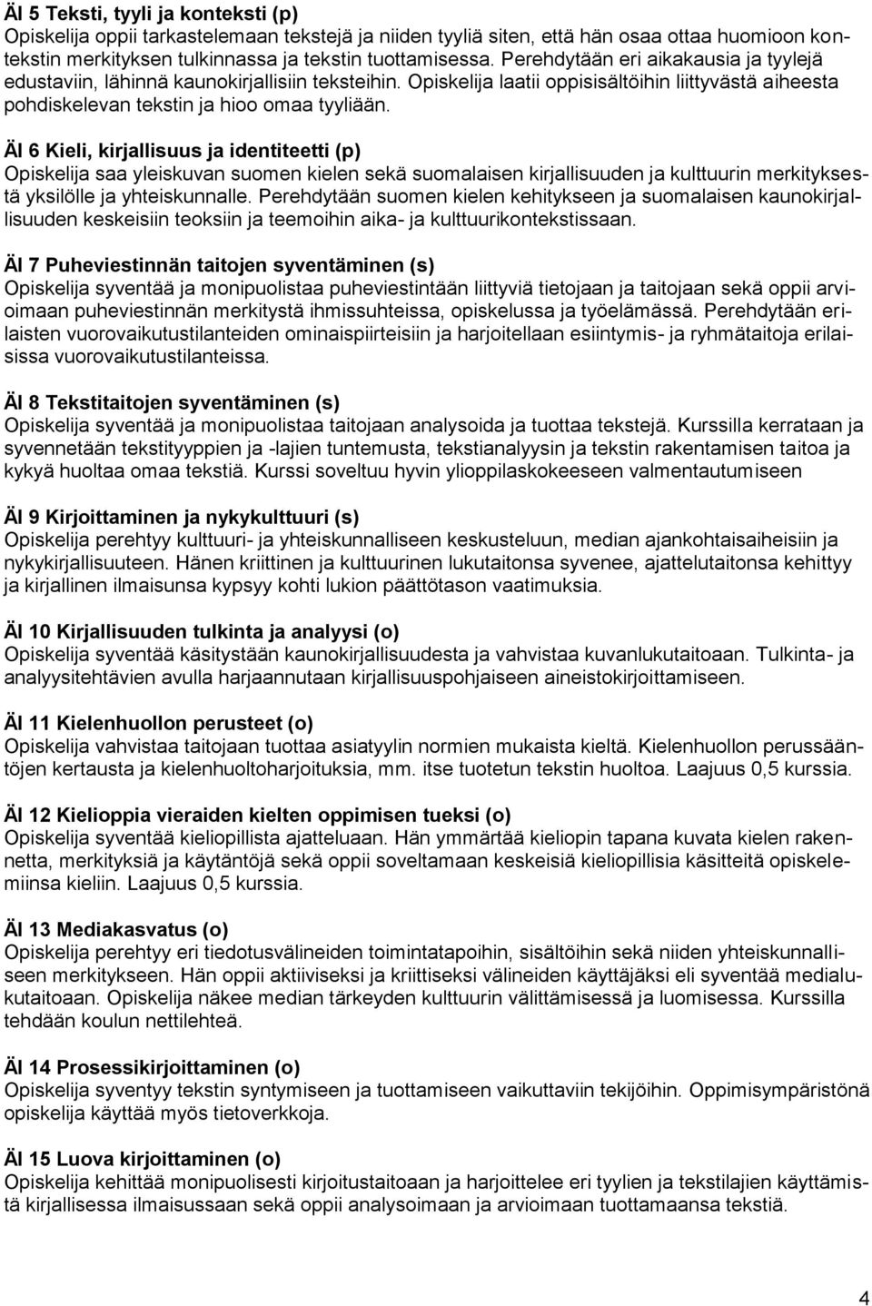 ÄI 6 Kieli, kirjallisuus ja identiteetti (p) Opiskelija saa yleiskuvan suomen kielen sekä suomalaisen kirjallisuuden ja kulttuurin merkityksestä yksilölle ja yhteiskunnalle.