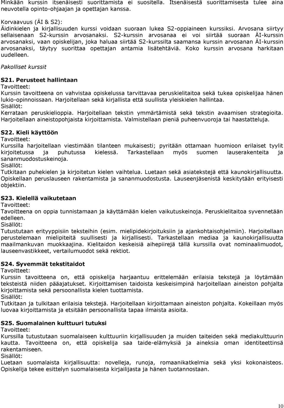 S2-kurssin arvosanaa ei voi siirtää suoraan ÄI-kurssin arvosanaksi, vaan opiskelijan, joka haluaa siirtää S2-kurssilta saamansa kurssin arvosanan ÄI-kurssin arvosanaksi, täytyy suorittaa opettajan