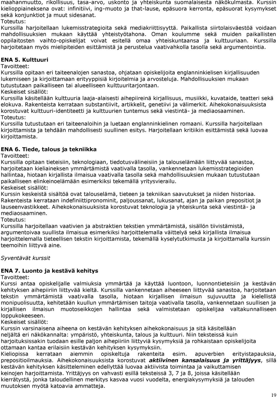 Kurssilla harjoitellaan lukemisstrategioita sekä mediakriittisyyttä. Paikallista siirtolaisväestöä voidaan mahdollisuuksien mukaan käyttää yhteistyötahona.