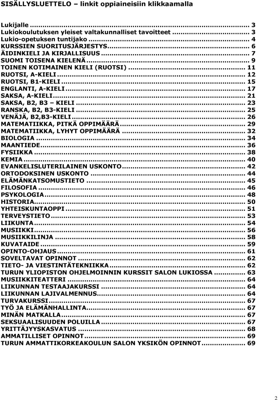 .. 21 SAKSA, B2, B3 KIELI... 23 RANSKA, B2, B3-KIELI... 25 VENÄJÄ, B2,B3-KIELI... 26 MATEMATIIKKA, PITKÄ OPPIMÄÄRÄ... 29 MATEMATIIKKA, LYHYT OPPIMÄÄRÄ... 32 BIOLOGIA... 34 MAANTIEDE... 36 FYSIIKKA.