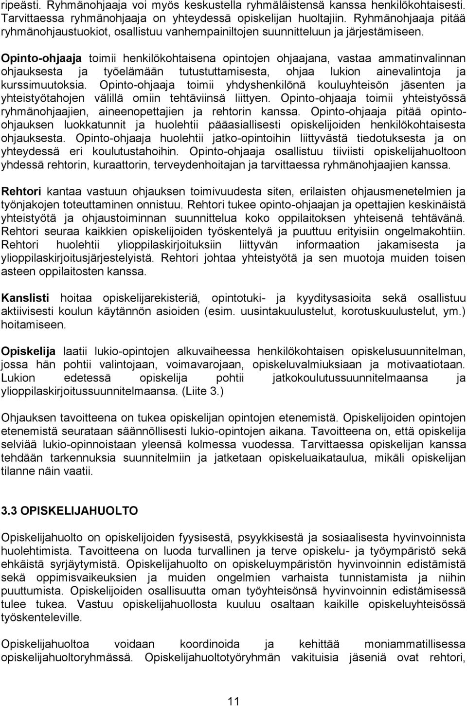 Opinto-ohjaaja toimii henkilökohtaisena opintojen ohjaajana, vastaa ammatinvalinnan ohjauksesta ja työelämään tutustuttamisesta, ohjaa lukion ainevalintoja ja kurssimuutoksia.