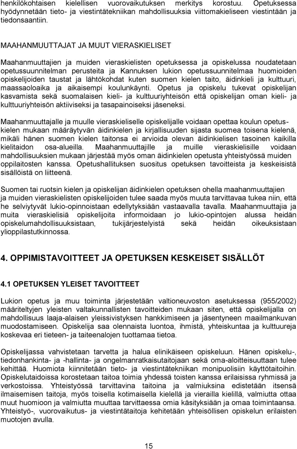 huomioiden opiskelijoiden taustat ja lähtökohdat kuten suomen kielen taito, äidinkieli ja kulttuuri, maassaoloaika ja aikaisempi koulunkäynti.