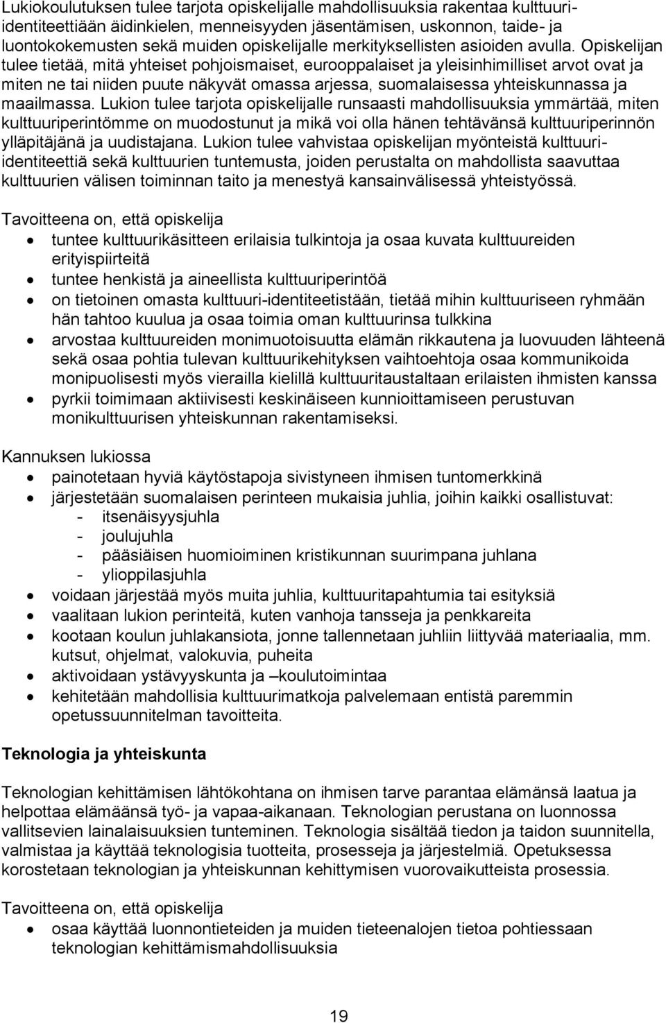 Opiskelijan tulee tietää, mitä yhteiset pohjoismaiset, eurooppalaiset ja yleisinhimilliset arvot ovat ja miten ne tai niiden puute näkyvät omassa arjessa, suomalaisessa yhteiskunnassa ja maailmassa.