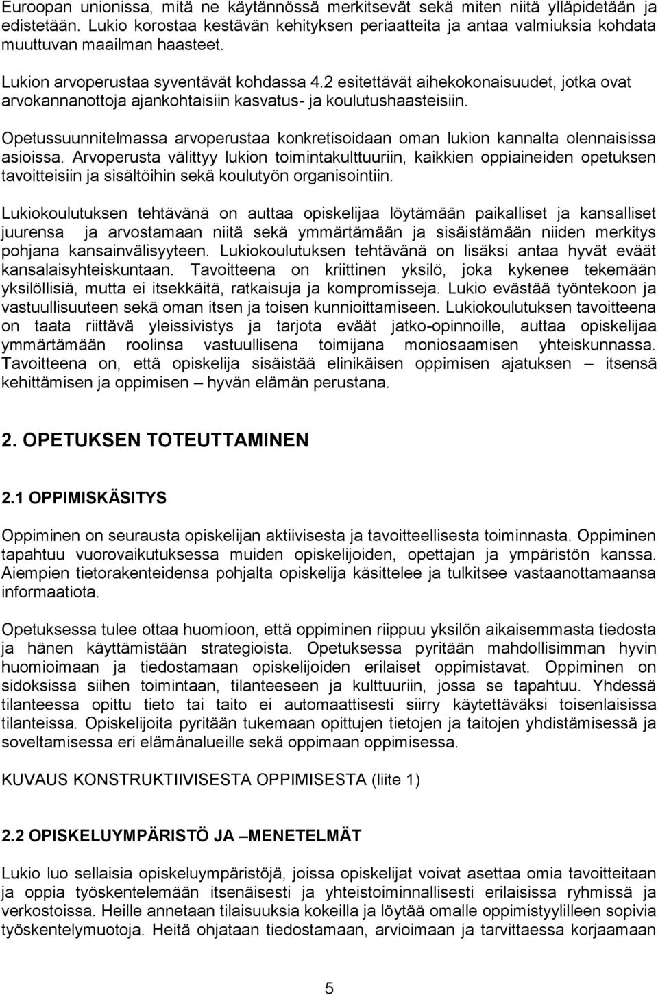 2 esitettävät aihekokonaisuudet, jotka ovat arvokannanottoja ajankohtaisiin kasvatus- ja koulutushaasteisiin.