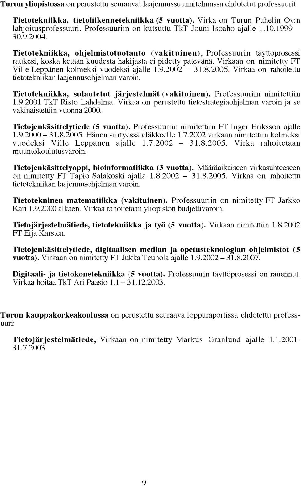 Tietotekniikka, ohjelmistotuotanto (vakituinen), Professuurin täyttöprosessi raukesi, koska ketään kuudesta hakijasta ei pidetty pätevänä.