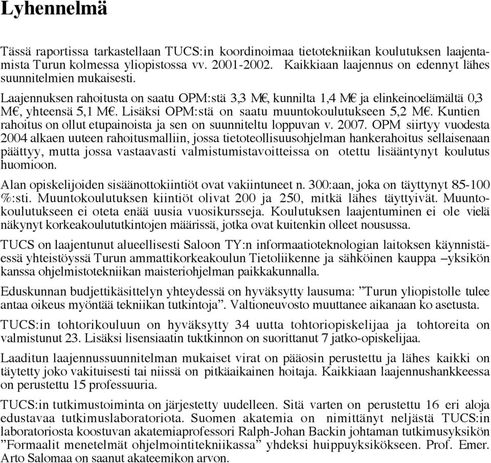 Lisäksi OPM:stä on saatu muuntokoulutukseen 5,2 M. Kuntien rahoitus on ollut etupainoista ja sen on suunniteltu loppuvan v. 2007.