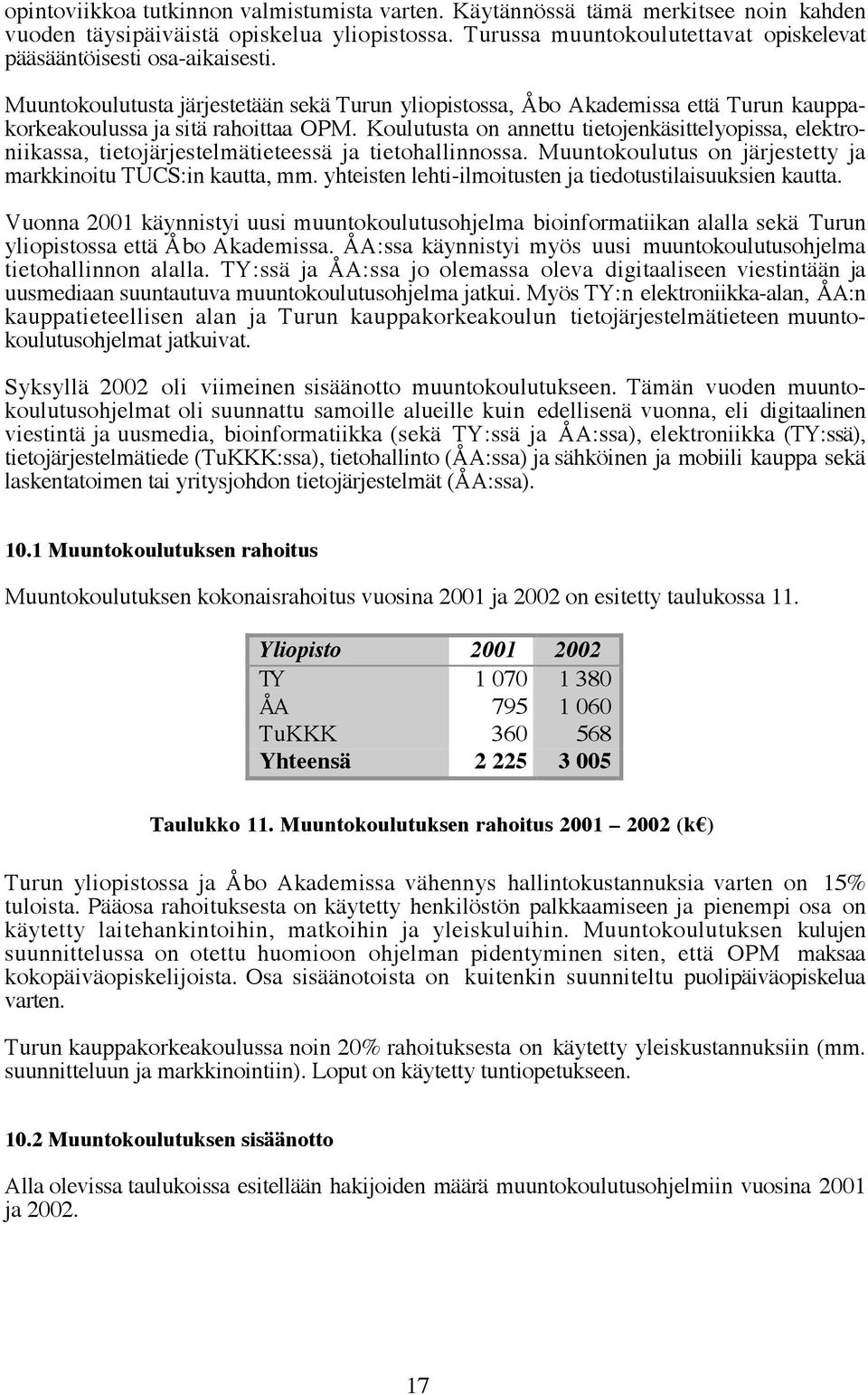 Koulutusta on annettu tietojenkäsittelyopissa, elektroniikassa, tietojärjestelmätieteessä ja tietohallinnossa. Muuntokoulutus on järjestetty ja markkinoitu TUCS:in kautta, mm.