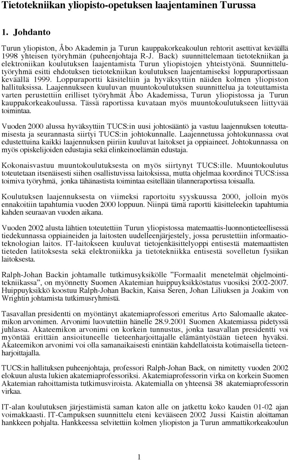 Suunnittelutyöryhmä esitti ehdotuksen tietotekniikan koulutuksen laajentamiseksi loppuraportissaan keväällä 1999. Loppuraportti käsiteltiin ja hyväksyttiin näiden kolmen yliopiston hallituksissa.